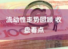 流动性走势回顾 收盘看点