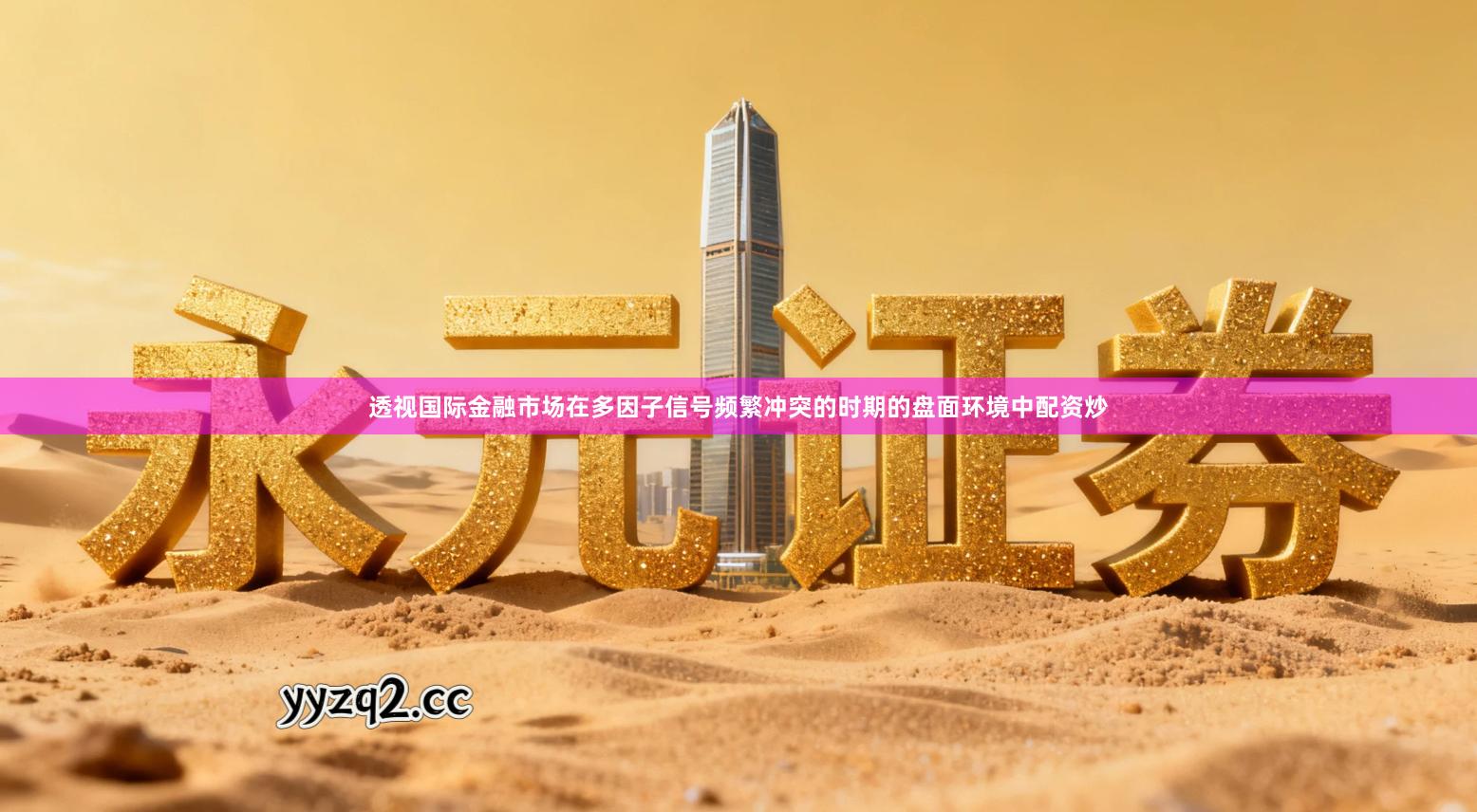 透视国际金融市场在多因子信号频繁冲突的时期的盘面环境中配资炒