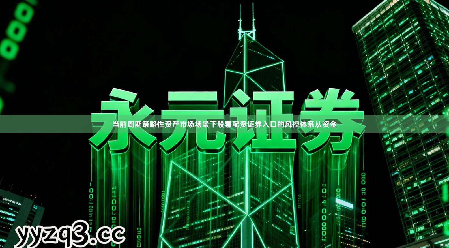 当前周期策略性资产市场场景下股票配资证券入口的风控体系从资金